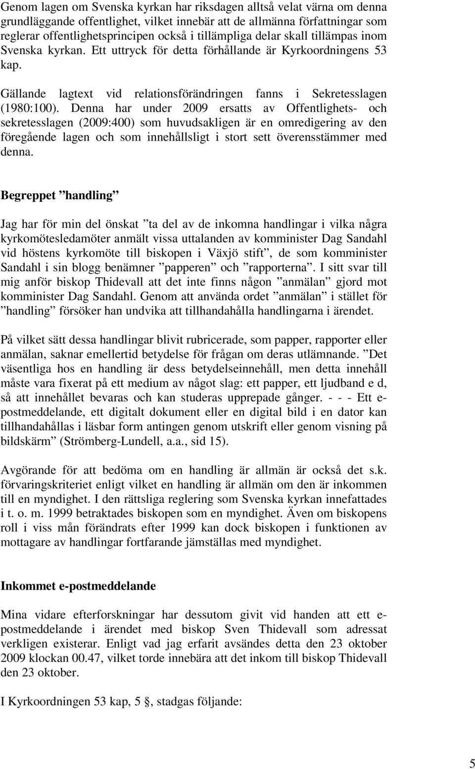 Denna har under 2009 ersatts av Offentlighets- och sekretesslagen (2009:400) som huvudsakligen är en omredigering av den föregående lagen och som innehållsligt i stort sett överensstämmer med denna.