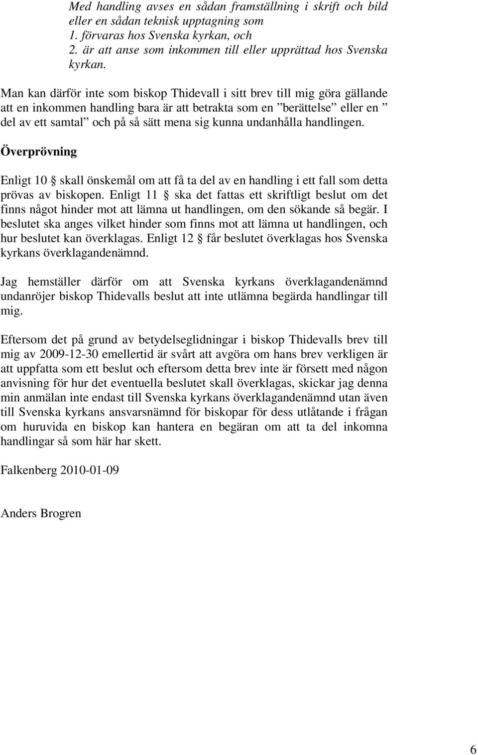 Man kan därför inte som biskop Thidevall i sitt brev till mig göra gällande att en inkommen handling bara är att betrakta som en berättelse eller en del av ett samtal och på så sätt mena sig kunna