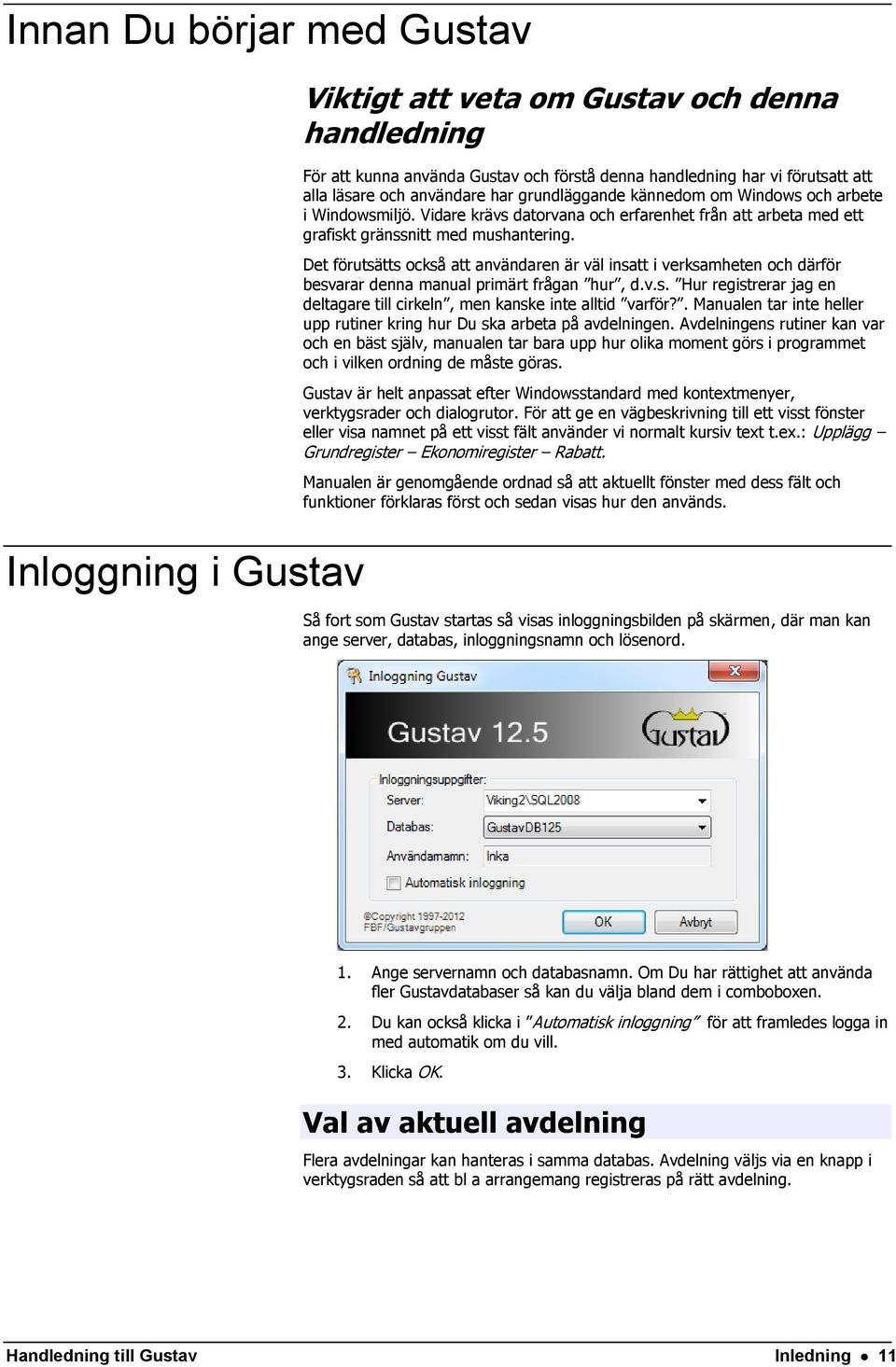 Det förutsätts också att användaren är väl insatt i verksamheten och därför besvarar denna manual primärt frågan hur, d.v.s. Hur registrerar jag en deltagare till cirkeln, men kanske inte alltid varför?