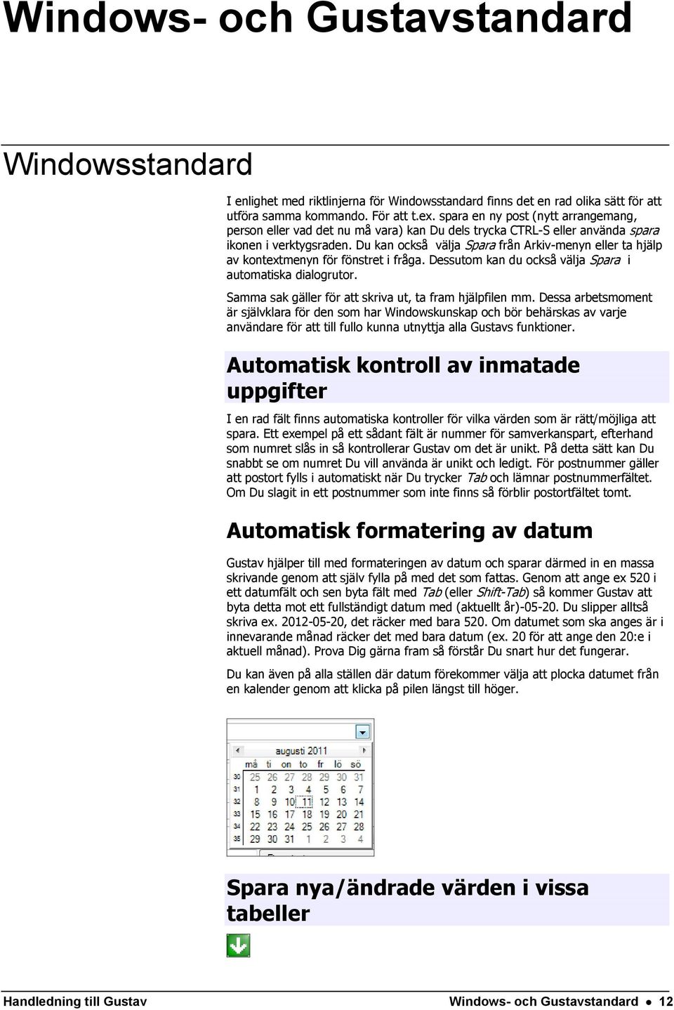 Du kan också välja Spara från Arkiv-menyn eller ta hjälp av kontextmenyn för fönstret i fråga. Dessutom kan du också välja Spara i automatiska dialogrutor.