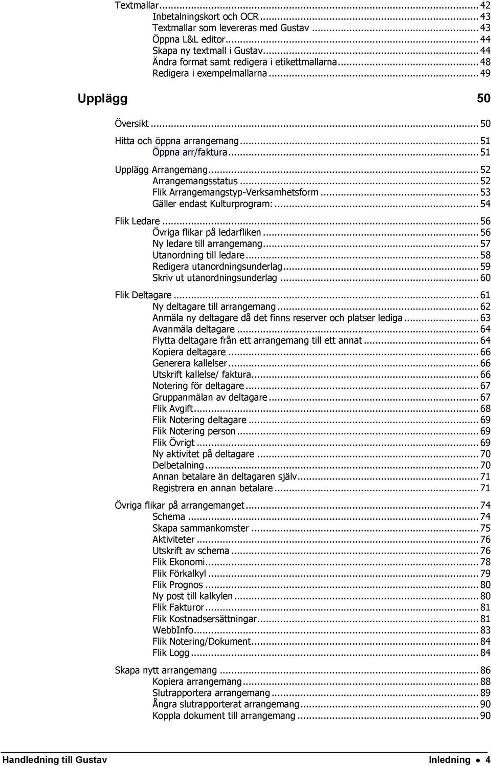 .. 52 Flik Arrangemangstyp-Verksamhetsform... 53 Gäller endast Kulturprogram:... 54 Flik Ledare... 56 Övriga flikar på ledarfliken... 56 Ny ledare till arrangemang... 57 Utanordning till ledare.