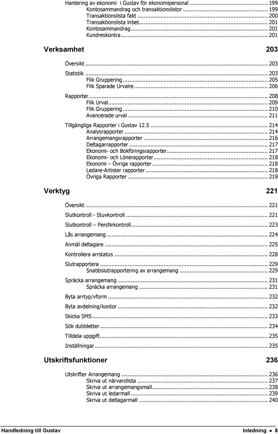 .. 211 Tillgängliga Rapporter i Gustav 12.5... 214 Analysrapporter... 214 Arrangemangsrapporter... 216 Deltagarrapporter... 217 Ekonomi- och Bokföringsrapporter... 217 Ekonomi- och Lönerapporter.