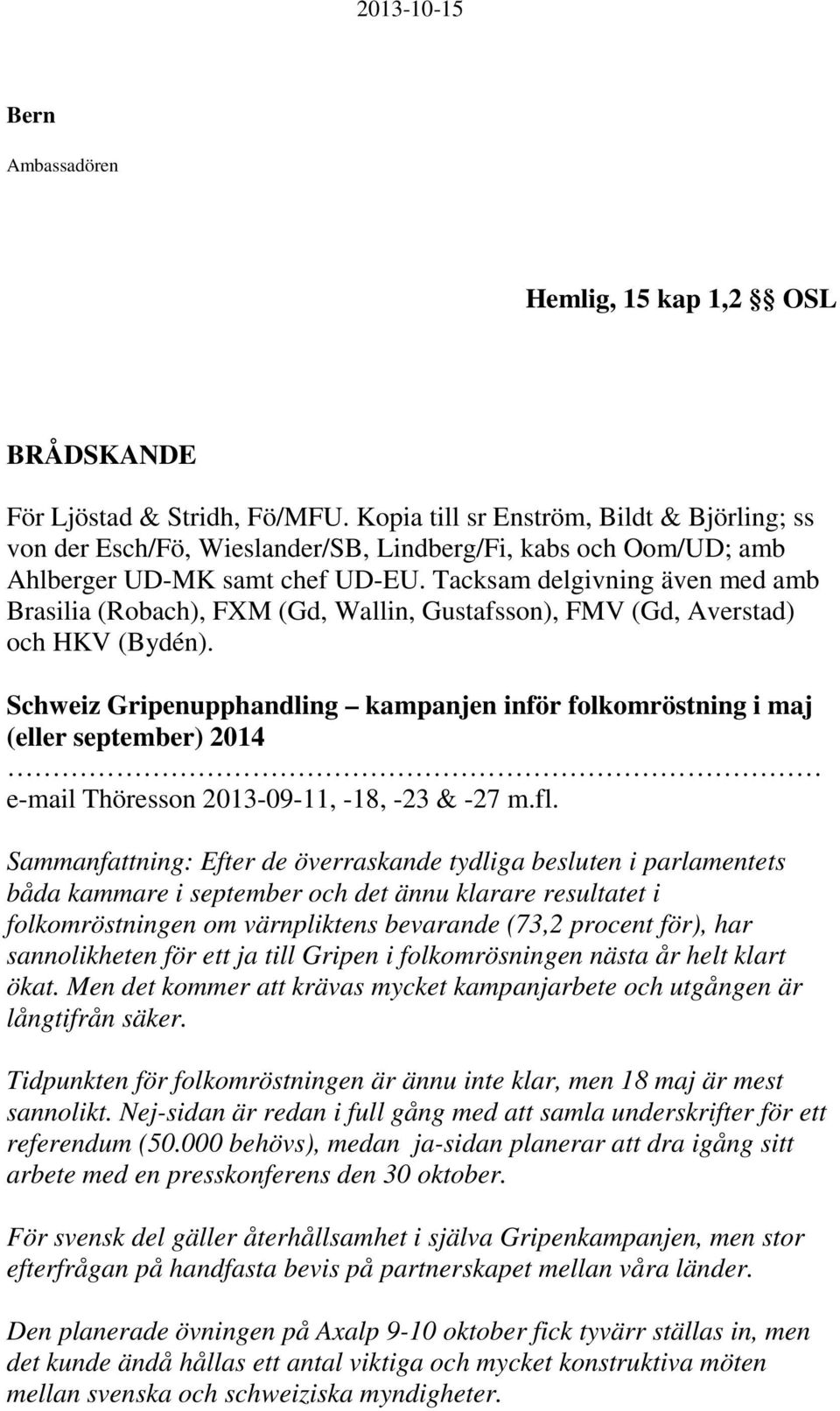 Tacksam delgivning även med amb Brasilia (Robach), FXM (Gd, Wallin, Gustafsson), FMV (Gd, Averstad) och HKV (Bydén).