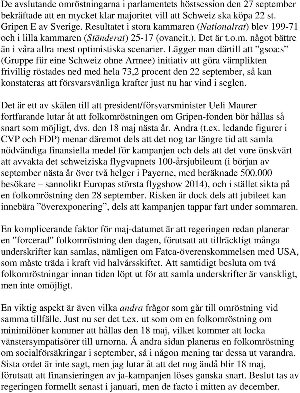 Lägger man därtill att gsoa:s (Gruppe für eine Schweiz ohne Armee) initiativ att göra värnplikten frivillig röstades ned med hela 73,2 procent den 22 september, så kan konstateras att försvarsvänliga