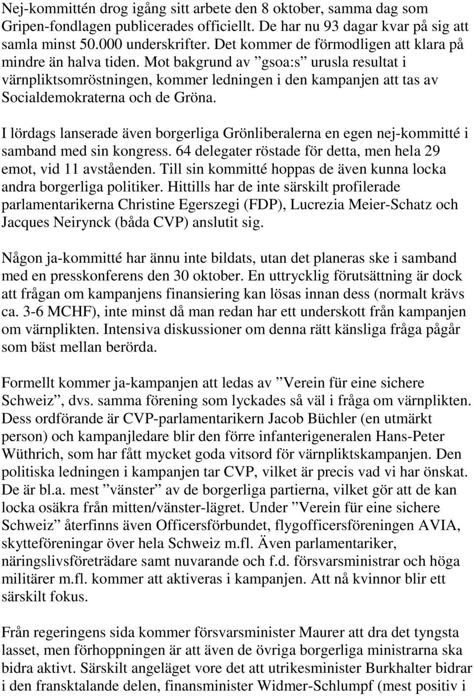 Mot bakgrund av gsoa:s urusla resultat i värnpliktsomröstningen, kommer ledningen i den kampanjen att tas av Socialdemokraterna och de Gröna.