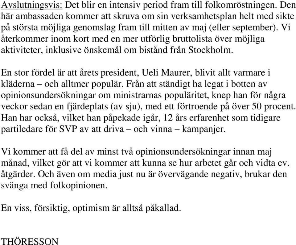 Vi återkommer inom kort med en mer utförlig bruttolista över möjliga aktiviteter, inklusive önskemål om bistånd från Stockholm.