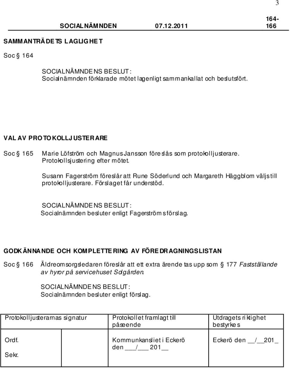 Susann Fagerström föreslår att Rune Söderlund och Margareth Häggblom väljs till protokolljusterare. Förslaget får understöd.