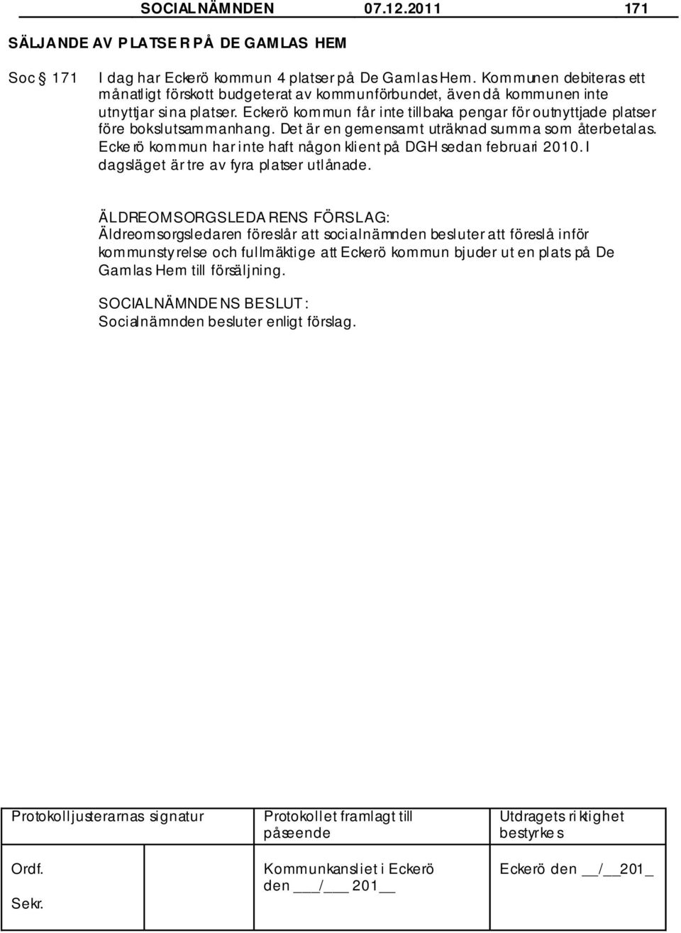 Eckerö kommun får inte tillbaka pengar för outnyttjade platser före bokslutsammanhang. Det är en gemensamt uträknad summa som återbetalas.