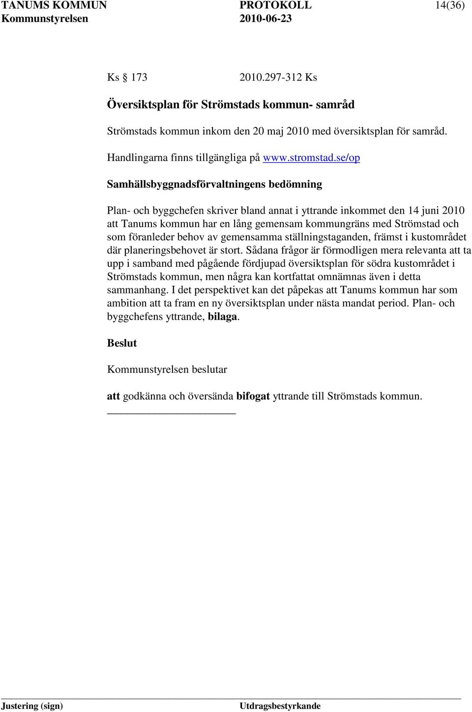 se/op Samhällsbyggnadsförvaltningens bedömning Plan- och byggchefen skriver bland annat i yttrande inkommet den 14 juni 2010 att Tanums kommun har en lång gemensam kommungräns med Strömstad och som