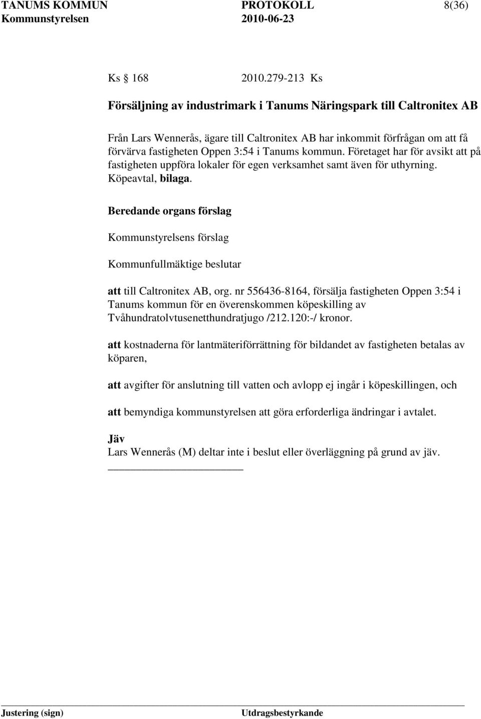 kommun. Företaget har för avsikt att på fastigheten uppföra lokaler för egen verksamhet samt även för uthyrning. Köpeavtal, bilaga.