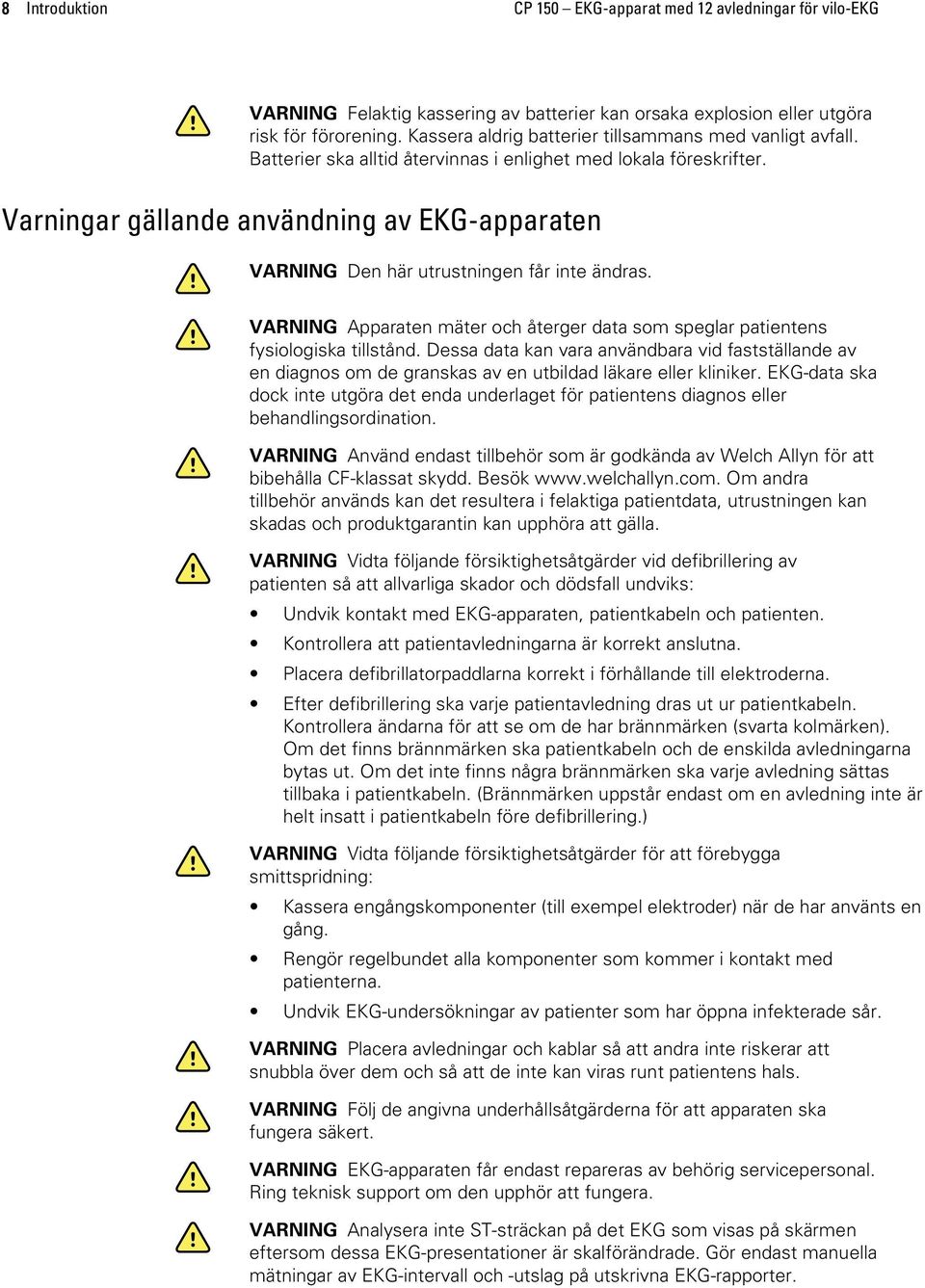 Varningar gällande användning av EKG-apparaten VARNING Den här utrustningen får inte ändras. VARNING Apparaten mäter och återger data som speglar patientens fysiologiska tillstånd.