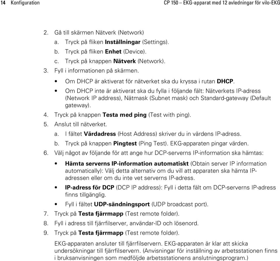 Om DHCP inte är aktiverat ska du fylla i följande fält: Nätverkets IP-adress (Network IP address), Nätmask (Subnet mask) och Standard-gateway (Default gateway). 4.