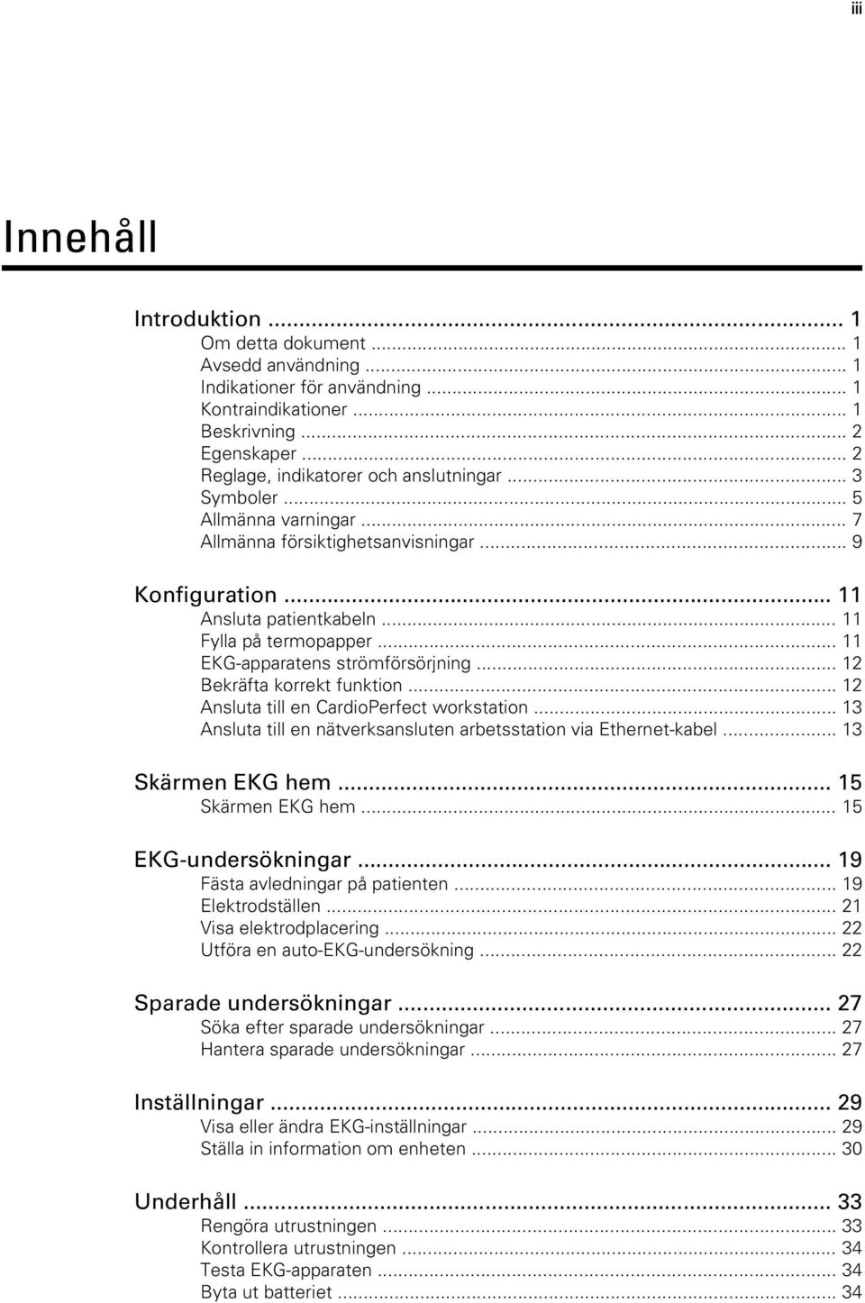 .. 11 EKG-apparatens strömförsörjning... 12 Bekräfta korrekt funktion... 12 Ansluta till en CardioPerfect workstation... 13 Ansluta till en nätverksansluten arbetsstation via Ethernet-kabel.