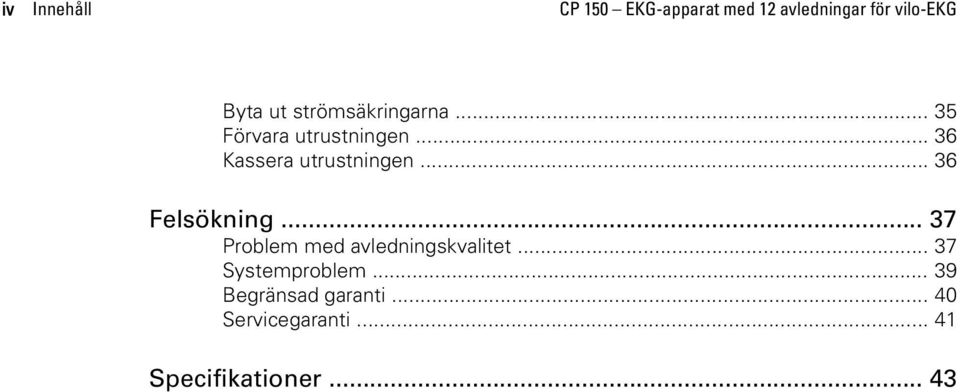 .. 36 Felsökning... 37 Problem med avledningskvalitet... 37 Systemproblem.