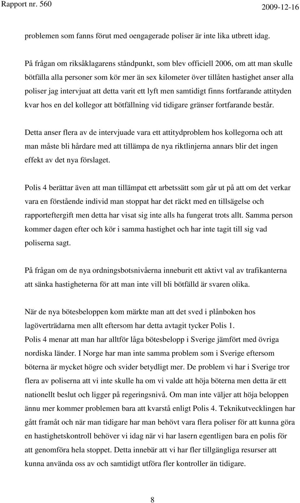 detta varit ett lyft men samtidigt finns fortfarande attityden kvar hos en del kollegor att bötfällning vid tidigare gränser fortfarande består.