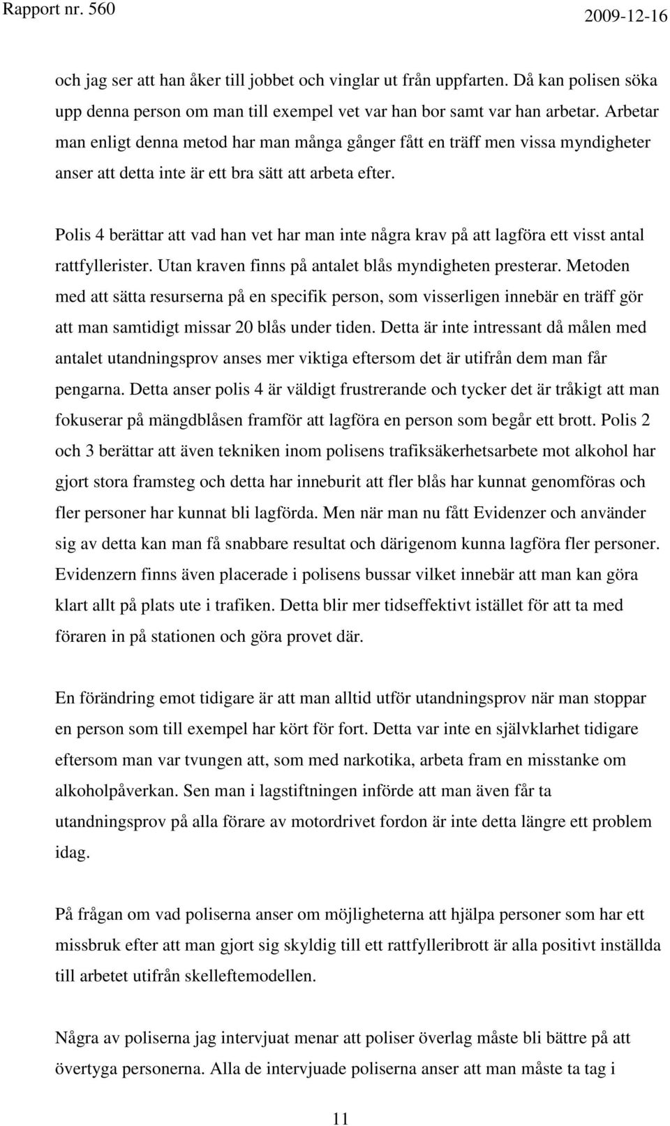 Polis 4 berättar att vad han vet har man inte några krav på att lagföra ett visst antal rattfyllerister. Utan kraven finns på antalet blås myndigheten presterar.