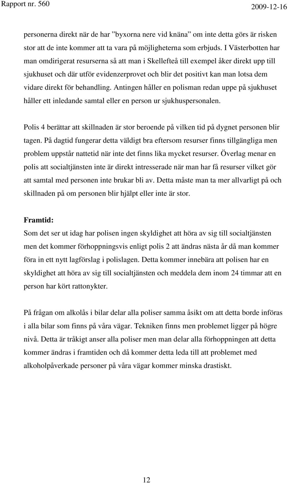 för behandling. Antingen håller en polisman redan uppe på sjukhuset håller ett inledande samtal eller en person ur sjukhuspersonalen.