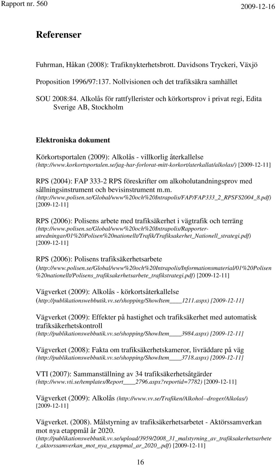 se/jag-har-forlorat-mitt-korkort/aterkallat/alkolas/) [2009-12-11] RPS (2004): FAP 333-2 RPS föreskrifter om alkoholutandningsprov med sållningsinstrument och bevisinstrument m.m. (http://www.polisen.