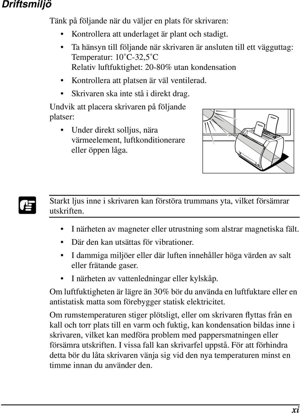 Skrivaren ska inte stå i direkt drag. Undvik att placera skrivaren på följande platser: Under direkt solljus, nära värmeelement, luftkonditionerare eller öppen låga.