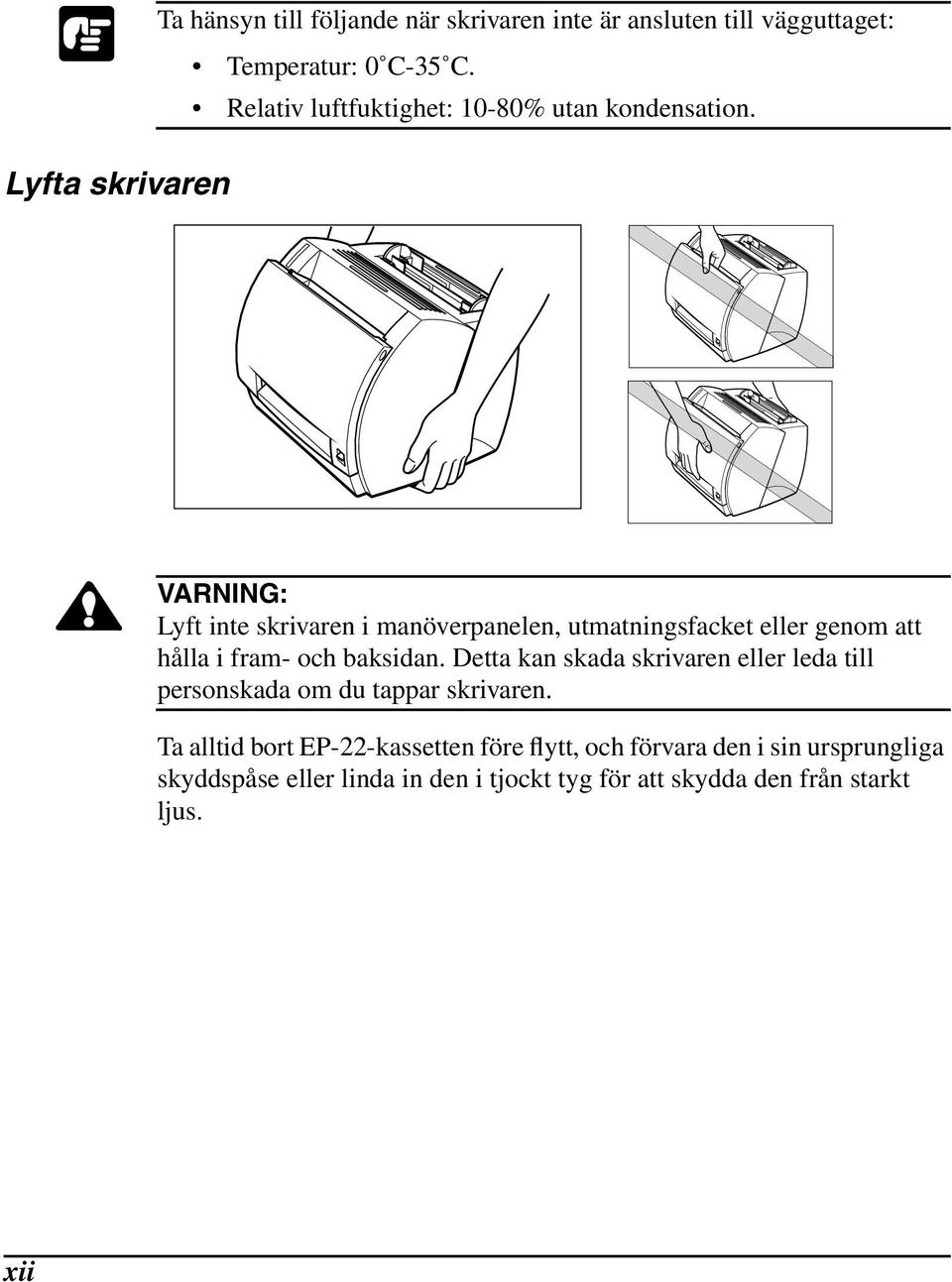 Lyfta skrivaren VARNING: Lyft inte skrivaren i manöverpanelen, utmatningsfacket eller genom att hålla i fram- och baksidan.