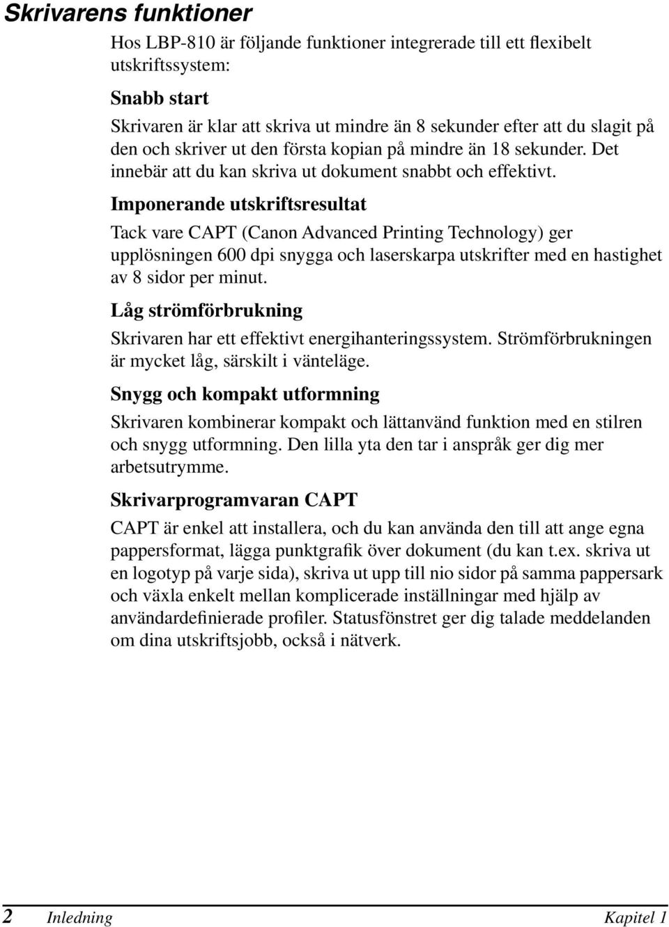 Imponerande utskriftsresultat Tack vare CAPT (Canon Advanced Printing Technology) ger upplösningen 600 dpi snygga och laserskarpa utskrifter med en hastighet av 8 sidor per minut.