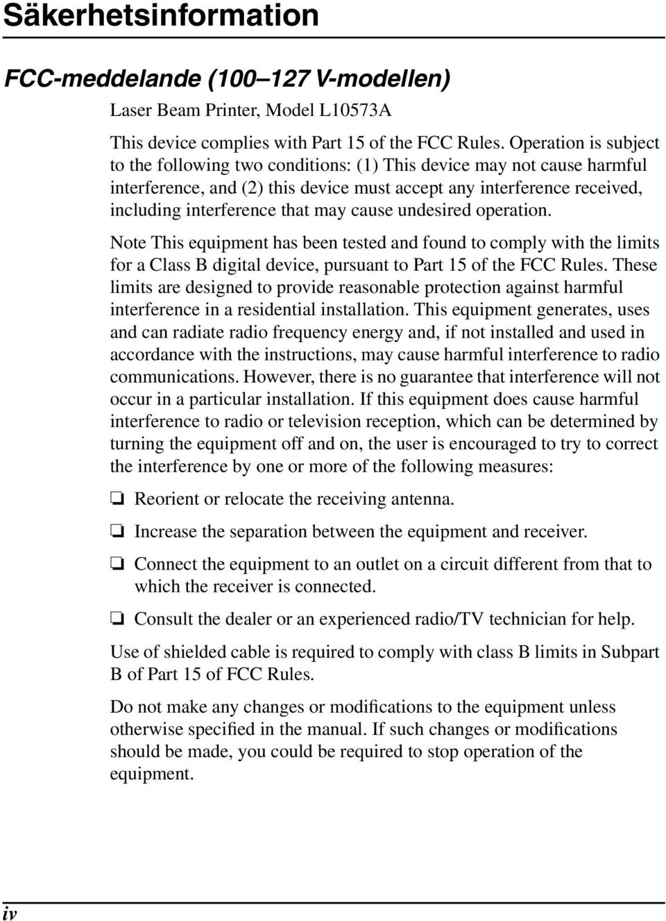 cause undesired operation. Note This equipment has been tested and found to comply with the limits for a Class B digital device, pursuant to Part 15 of the FCC Rules.