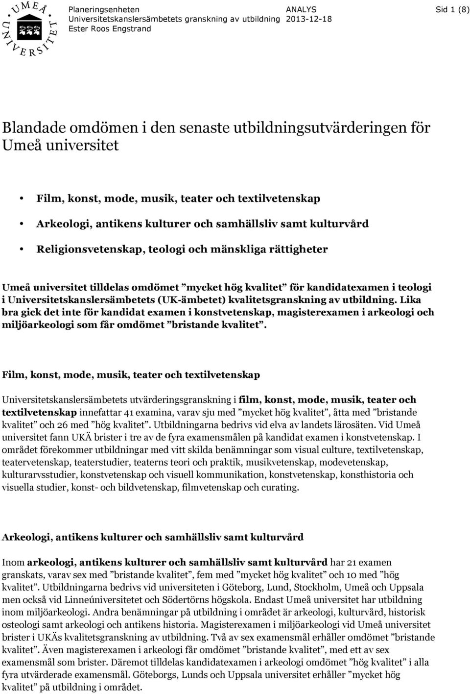 kvalitetsgranskning av utbildning. Lika bra gick det inte för kandidat examen i konstvetenskap, magisterexamen i arkeologi och miljöarkeologi som får omdömet bristande kvalitet.