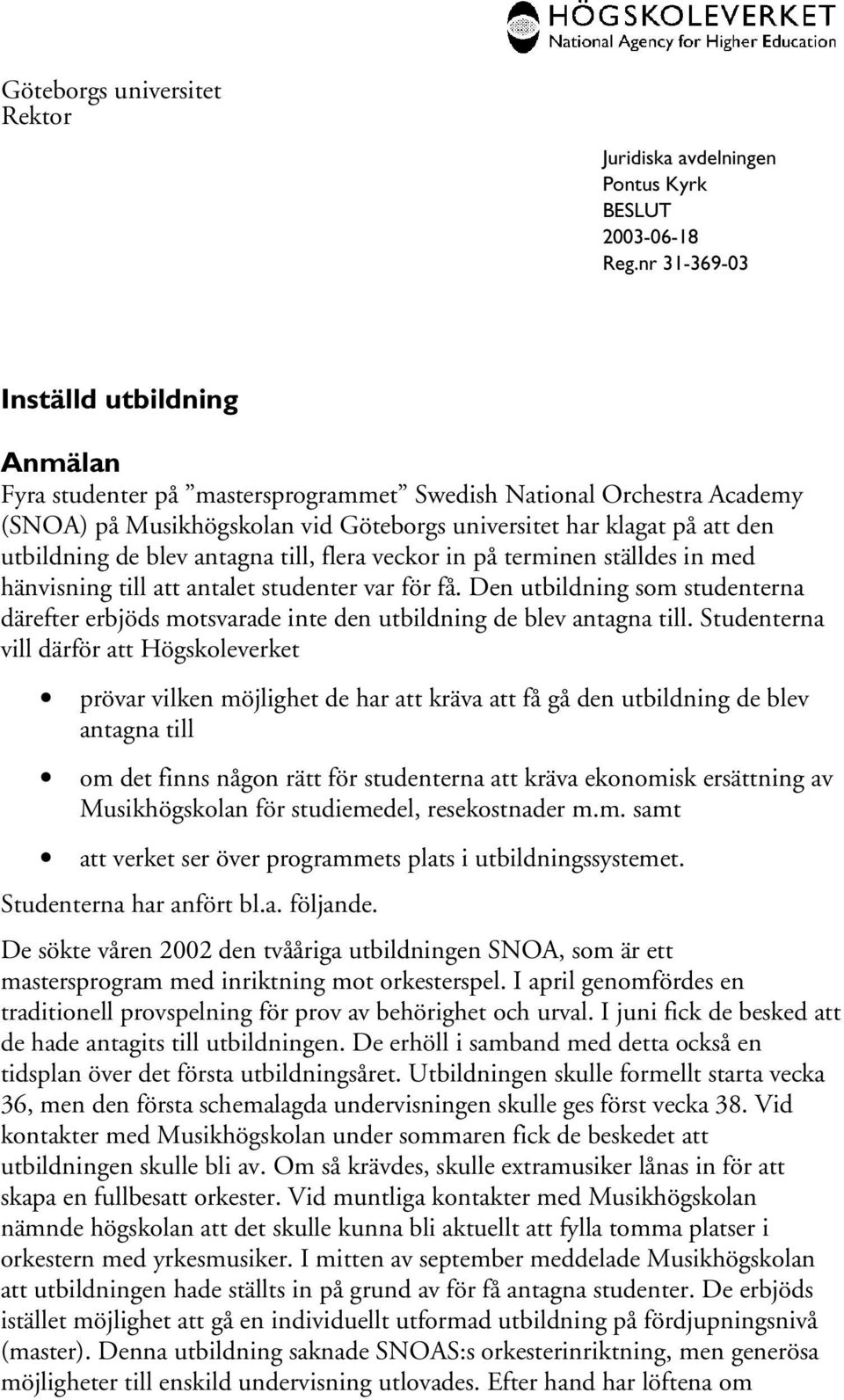 Den utbildning som studenterna därefter erbjöds motsvarade inte den utbildning de blev antagna till.