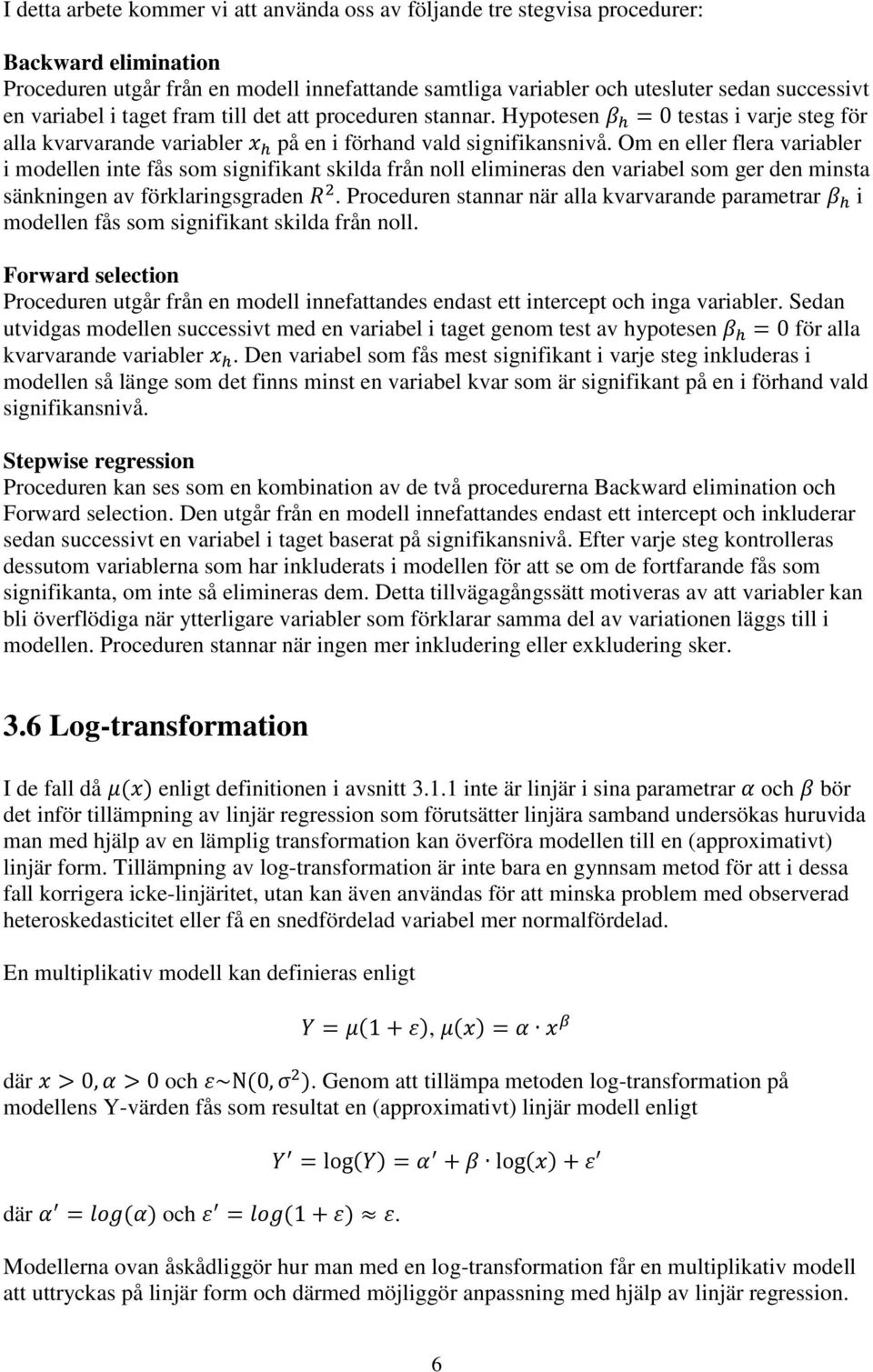 Om en eller flera variabler i modellen inte fås som signifikant skilda från noll elimineras den variabel som ger den minsta sänkningen av förklaringsgraden.