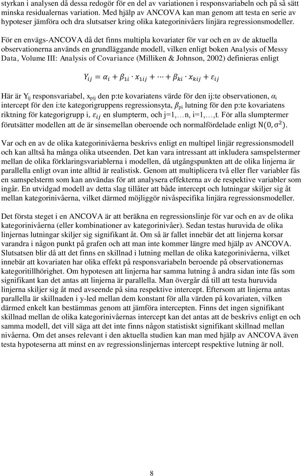 För en envägs-ancova då det finns multipla kovariater för var och en av de aktuella observationerna används en grundläggande modell, vilken enligt boken Analysis of Messy Data, Volume III: Analysis