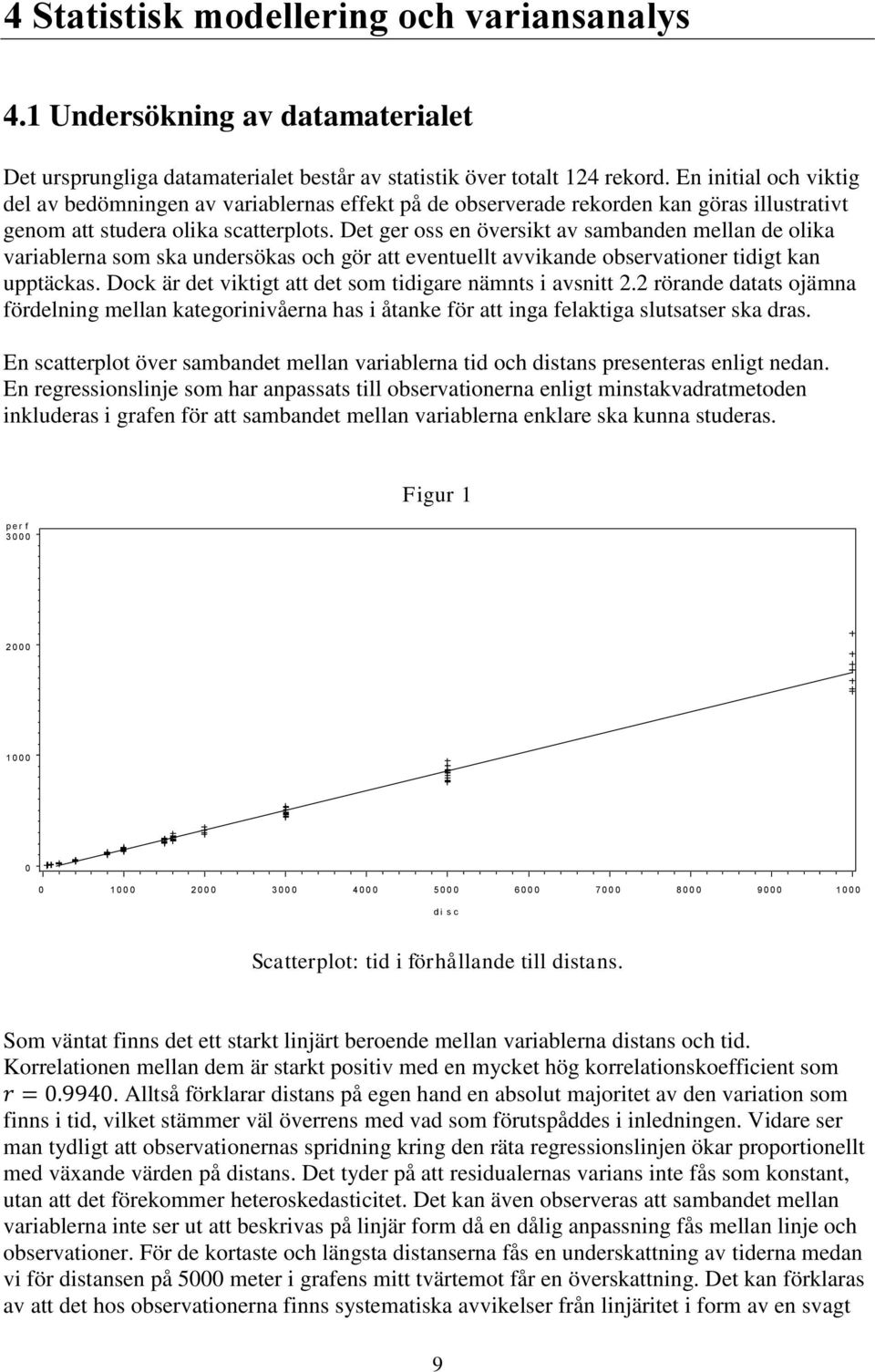 Det ger oss en översikt av sambanden mellan de olika variablerna som ska undersökas och gör att eventuellt avvikande observationer tidigt kan upptäckas.