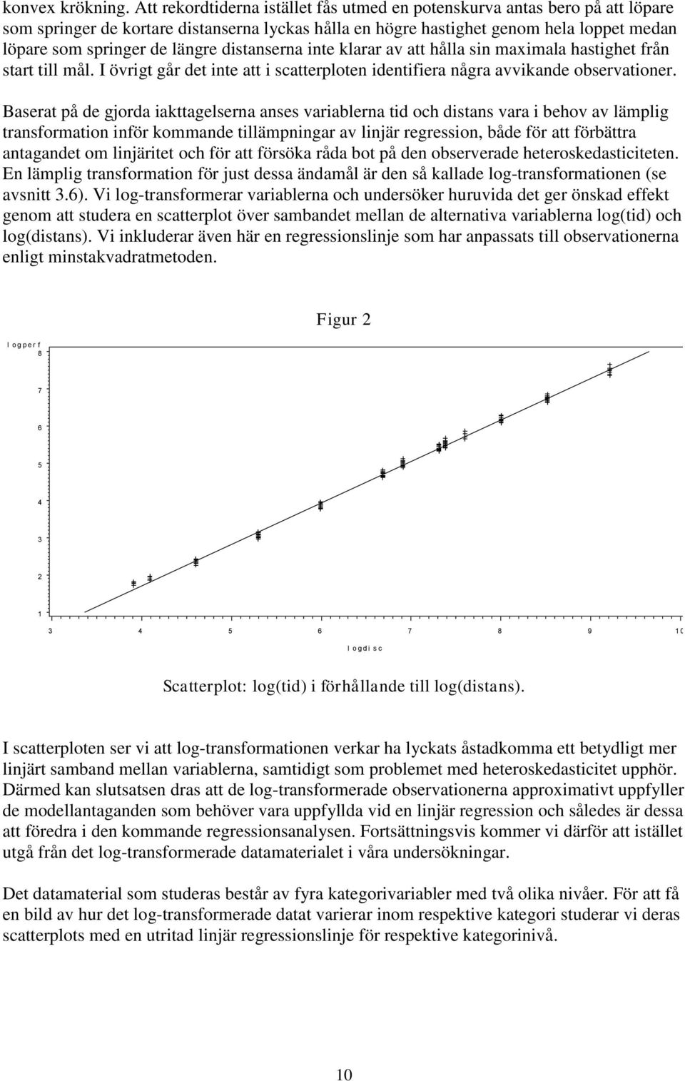 distanserna inte klarar av att hålla sin maximala hastighet från start till mål. I övrigt går det inte att i scatterploten identifiera några avvikande observationer.