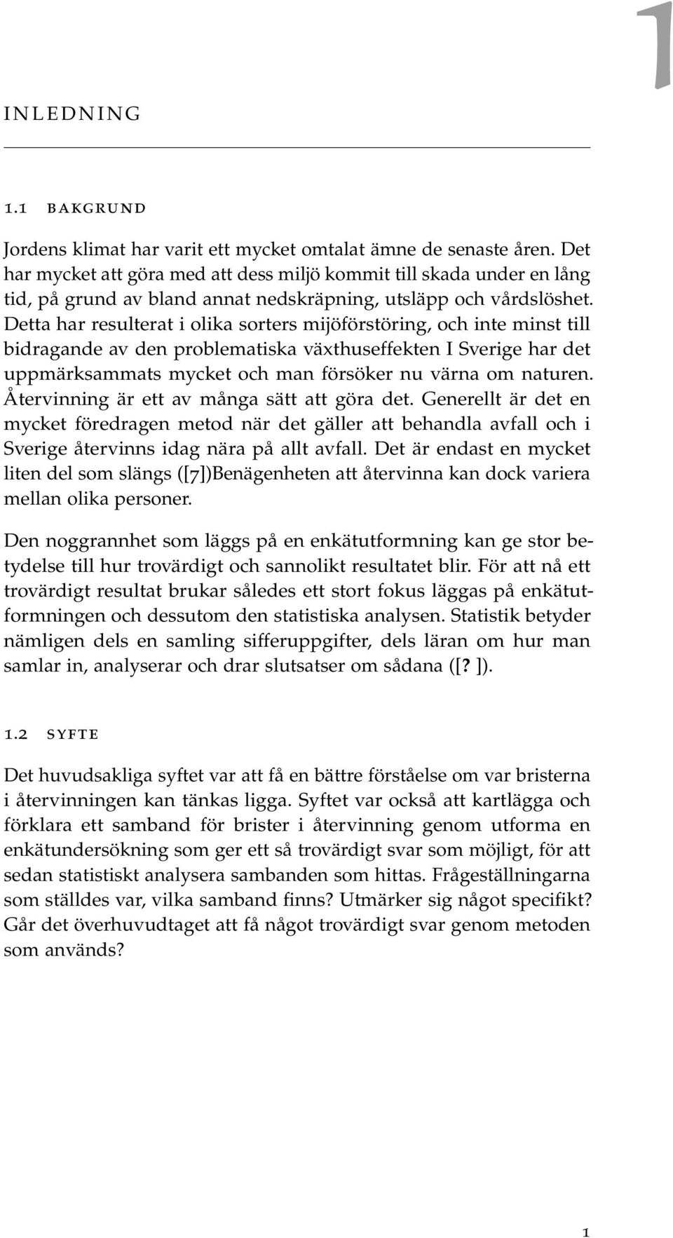 Detta har resulterat i olika sorters mijöförstöring, och inte minst till bidragande av den problematiska växthuseffekten I Sverige har det uppmärksammats mycket och man försöker nu värna om naturen.