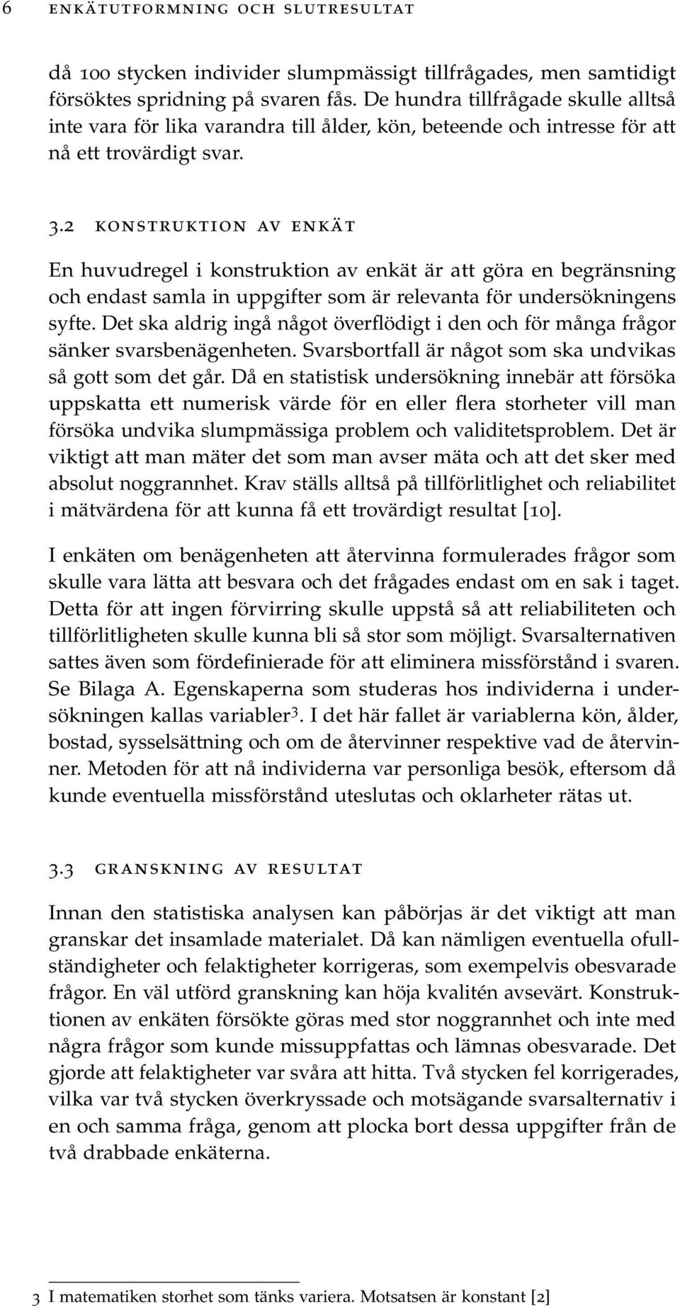 2 konstruktion av enkät En huvudregel i konstruktion av enkät är att göra en begränsning och endast samla in uppgifter som är relevanta för undersökningens syfte.