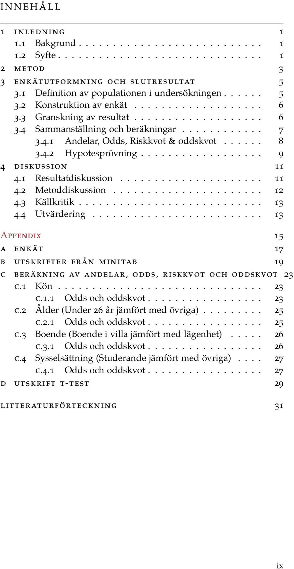 4.1 Andelar, Odds, Riskkvot & oddskvot...... 8 3.4.2 Hypotesprövning.................. 9 4 diskussion 11 4.1 Resultatdiskussion..................... 11 4.2 Metoddiskussion...................... 12 4.