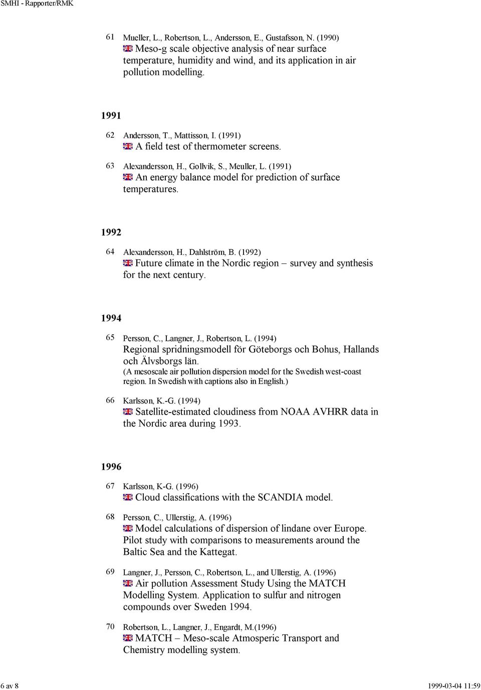 1992 64 Alexandersson, H., Dahlström, B. (1992) Future climate in the Nordic region survey and synthesis for the next century. 1994 65 Persson, C., Langner, J., Robertson, L.