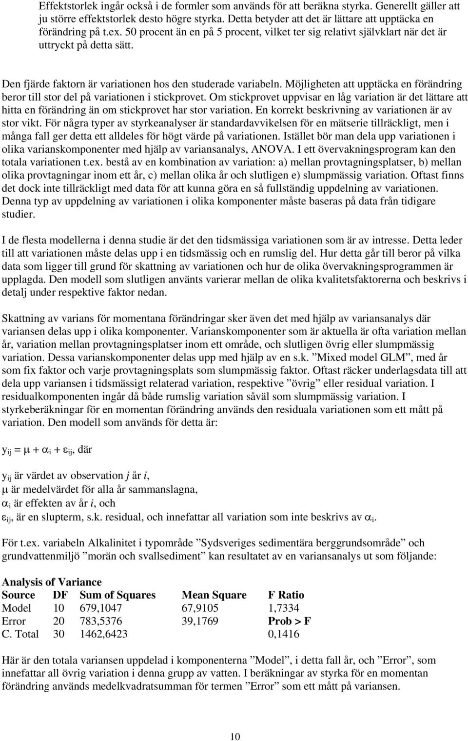 Den fjärde faktorn är variationen hos den studerade variabeln. Möjligheten att upptäcka en förändring beror till stor del på variationen i stickprovet.