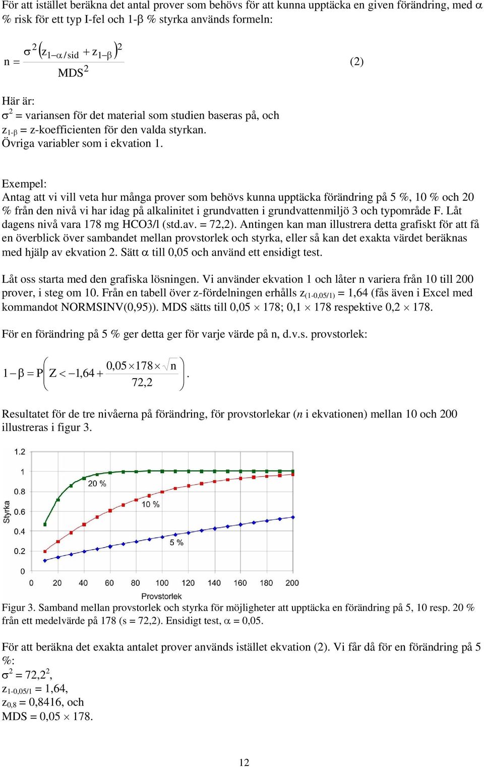 Exempel: Antag att vi vill veta hur många prover som behövs kunna upptäcka förändring på 5 %, % och 2 % från den nivå vi har idag på alkalinitet i grundvatten i grundvattenmiljö 3 och typområde F.