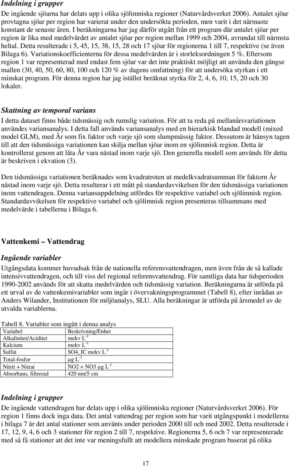 I beräkningarna har jag därför utgått från ett program där antalet sjöar per region är lika med medelvärdet av antalet sjöar per region mellan 999 och 24, avrundat till närmsta heltal.