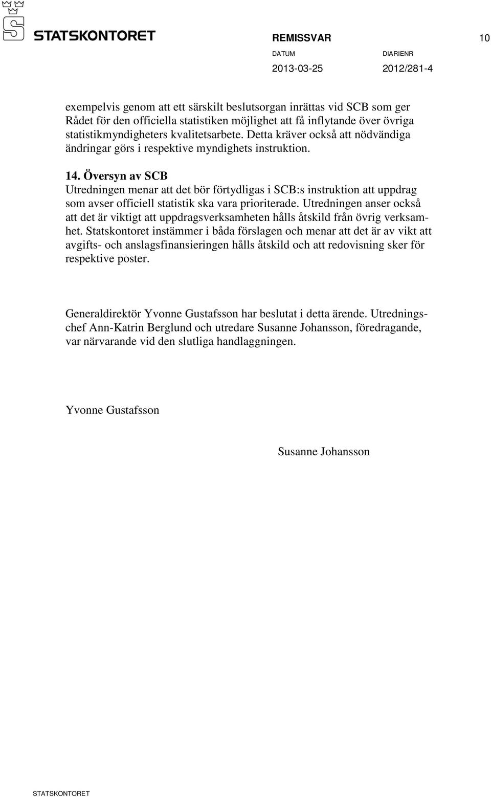 Översyn av SCB Utredningen menar att det bör förtydligas i SCB:s instruktion att uppdrag som avser officiell statistik ska vara prioriterade.