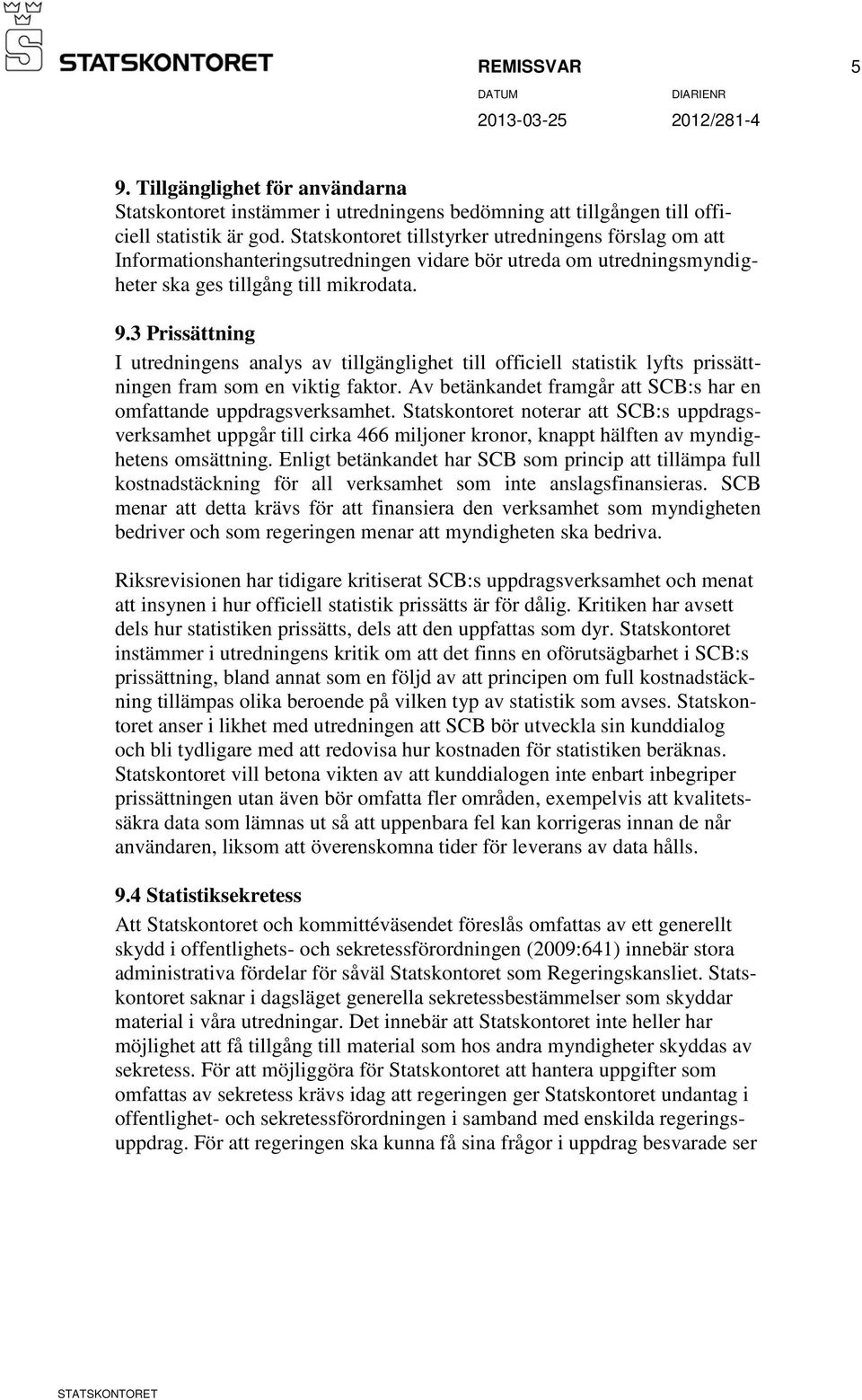 3 Prissättning I utredningens analys av tillgänglighet till officiell statistik lyfts prissättningen fram som en viktig faktor. Av betänkandet framgår att SCB:s har en omfattande uppdragsverksamhet.