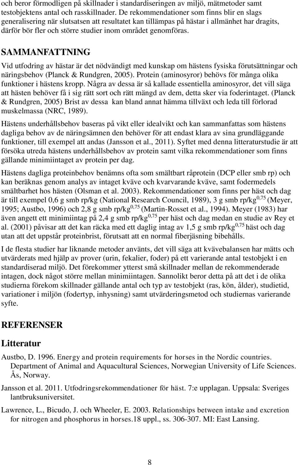 SAMMANFATTNING Vid utfodring av hästar är det nödvändigt med kunskap om hästens fysiska förutsättningar och näringsbehov (Planck & Rundgren, 2005).