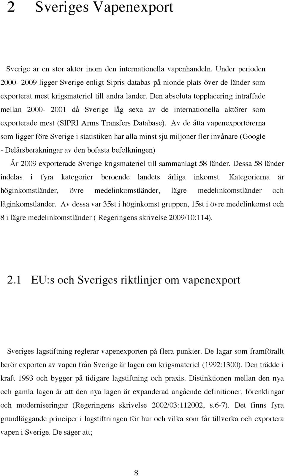 Den absoluta topplacering inträffade mellan 2000-2001 då Sverige låg sexa av de internationella aktörer som exporterade mest (SIPRI Arms Transfers Database).