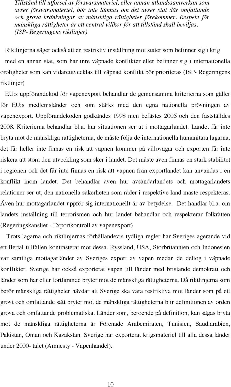 (ISP- Regeringens riktlinjer) Riktlinjerna säger också att en restriktiv inställning mot stater som befinner sig i krig med en annan stat, som har inre väpnade konflikter eller befinner sig i