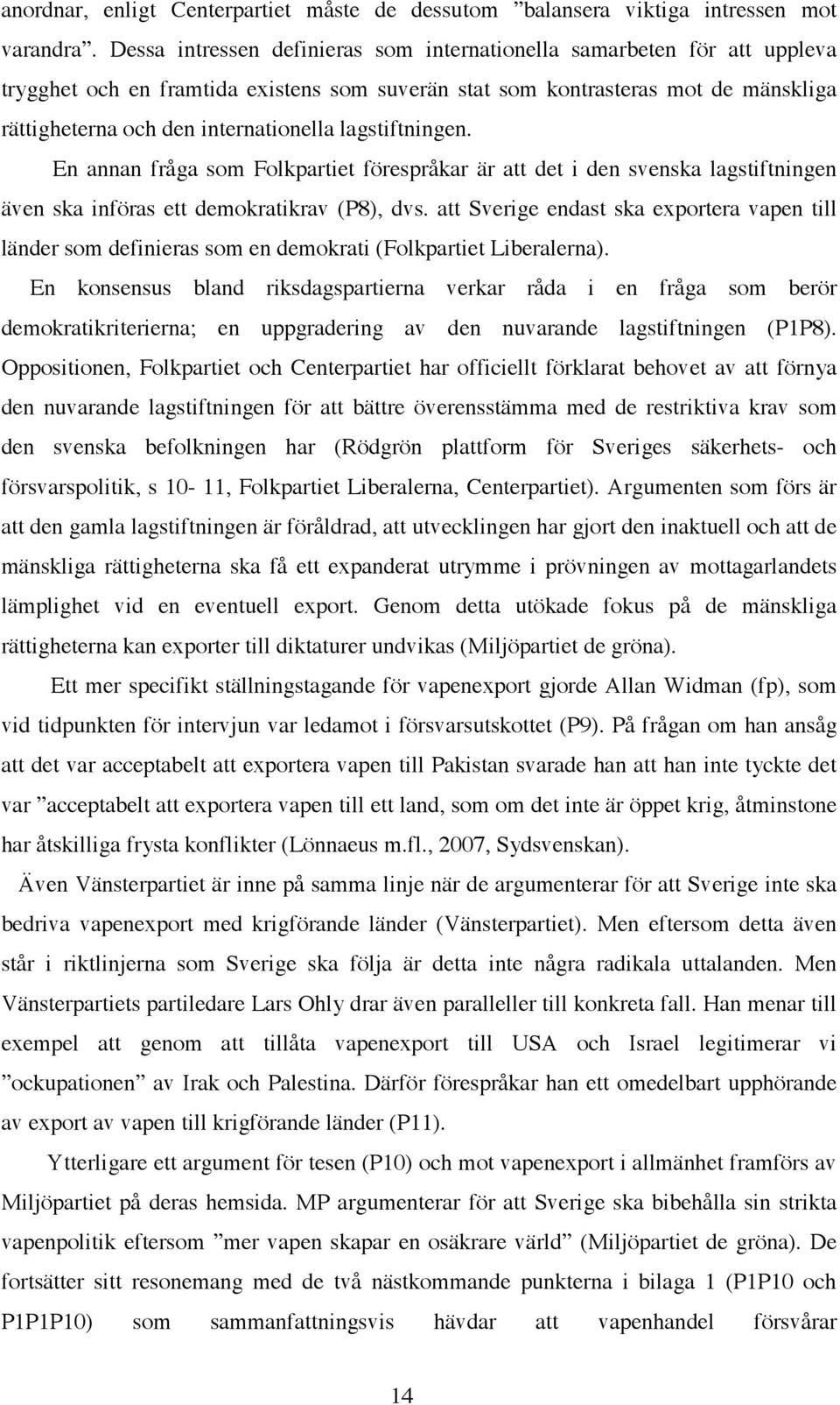 lagstiftningen. En annan fråga som Folkpartiet förespråkar är att det i den svenska lagstiftningen även ska införas ett demokratikrav (P8), dvs.