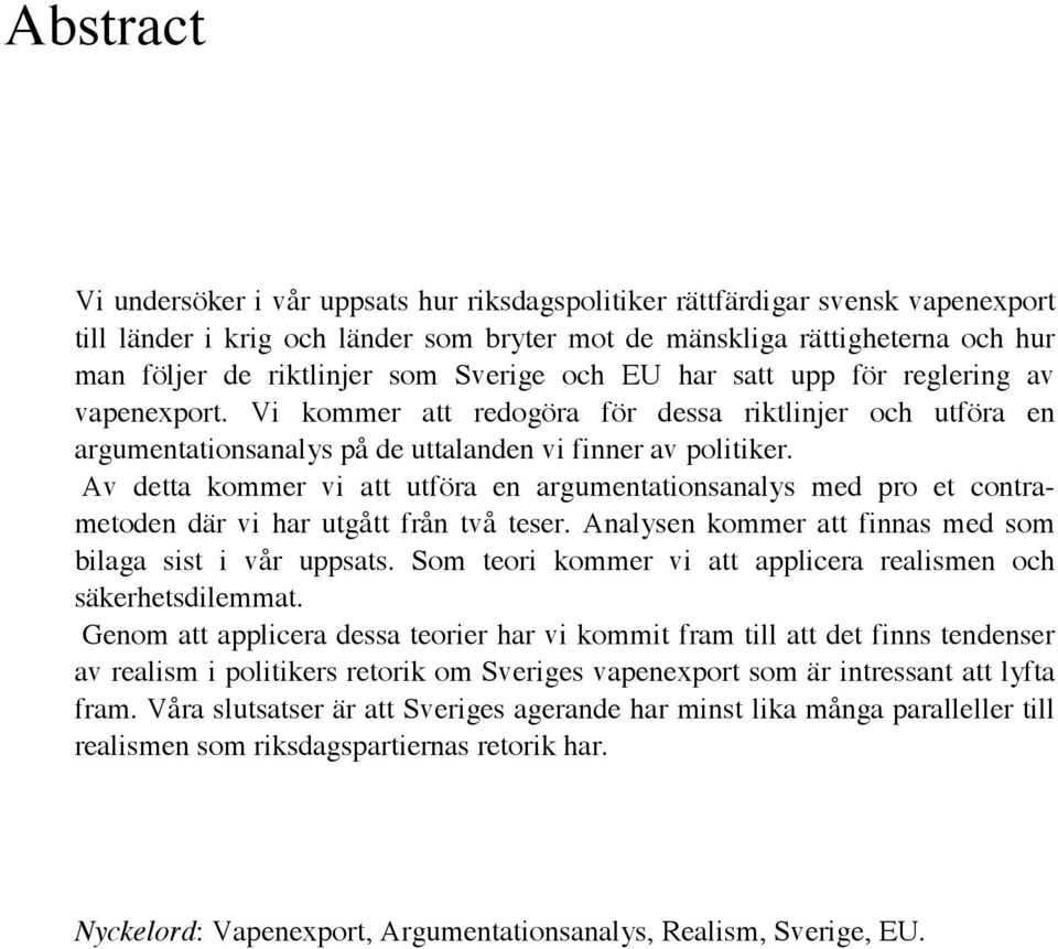 Av detta kommer vi att utföra en argumentationsanalys med pro et contrametoden där vi har utgått från två teser. Analysen kommer att finnas med som bilaga sist i vår uppsats.