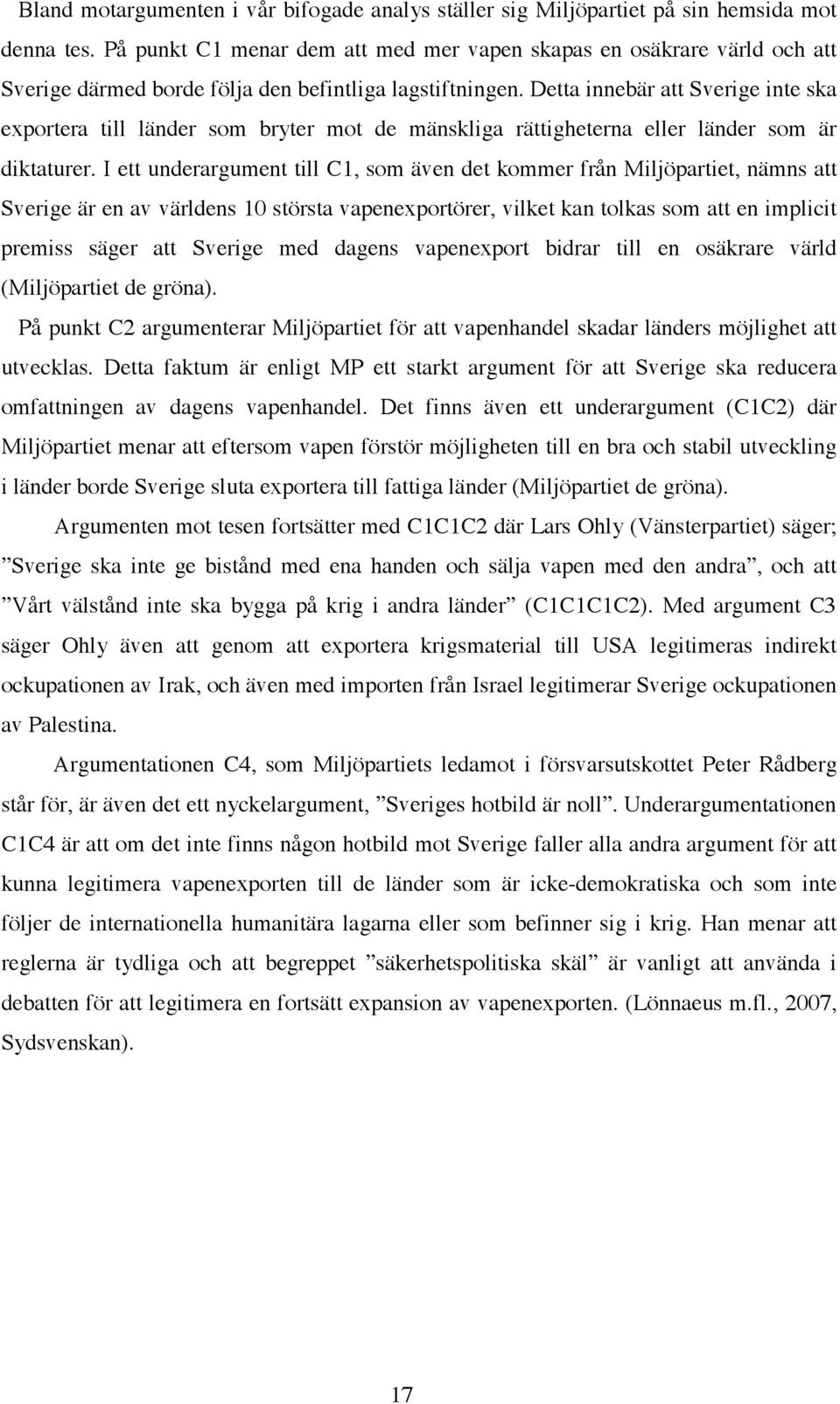 Detta innebär att Sverige inte ska exportera till länder som bryter mot de mänskliga rättigheterna eller länder som är diktaturer.