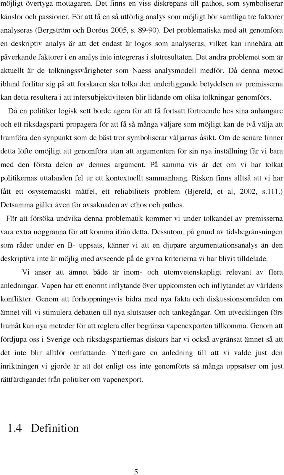 Det problematiska med att genomföra en deskriptiv analys är att det endast är logos som analyseras, vilket kan innebära att påverkande faktorer i en analys inte integreras i slutresultaten.