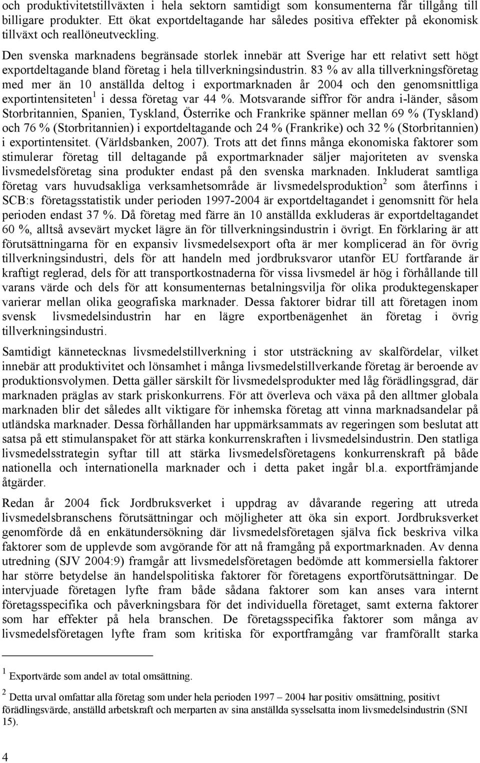 Den svenska marknadens begränsade storlek innebär att Sverige har ett relativt sett högt exportdeltagande bland företag i hela tillverkningsindustrin.