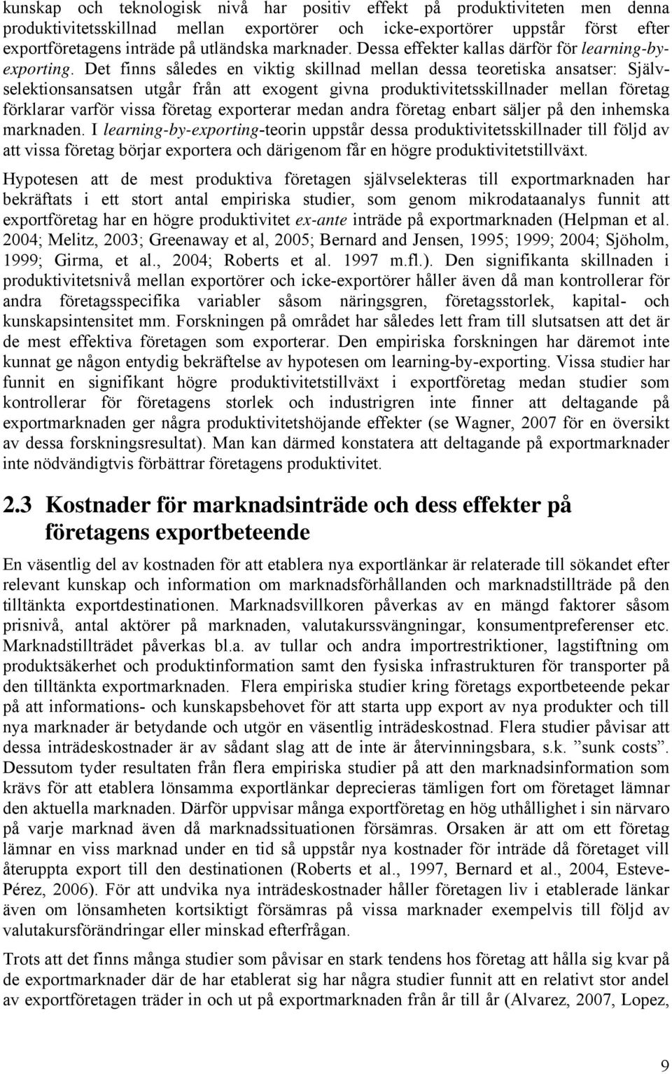 Det finns således en viktig skillnad mellan dessa teoretiska ansatser: Självselektionsansatsen utgår från att exogent givna produktivitetsskillnader mellan företag förklarar varför vissa företag